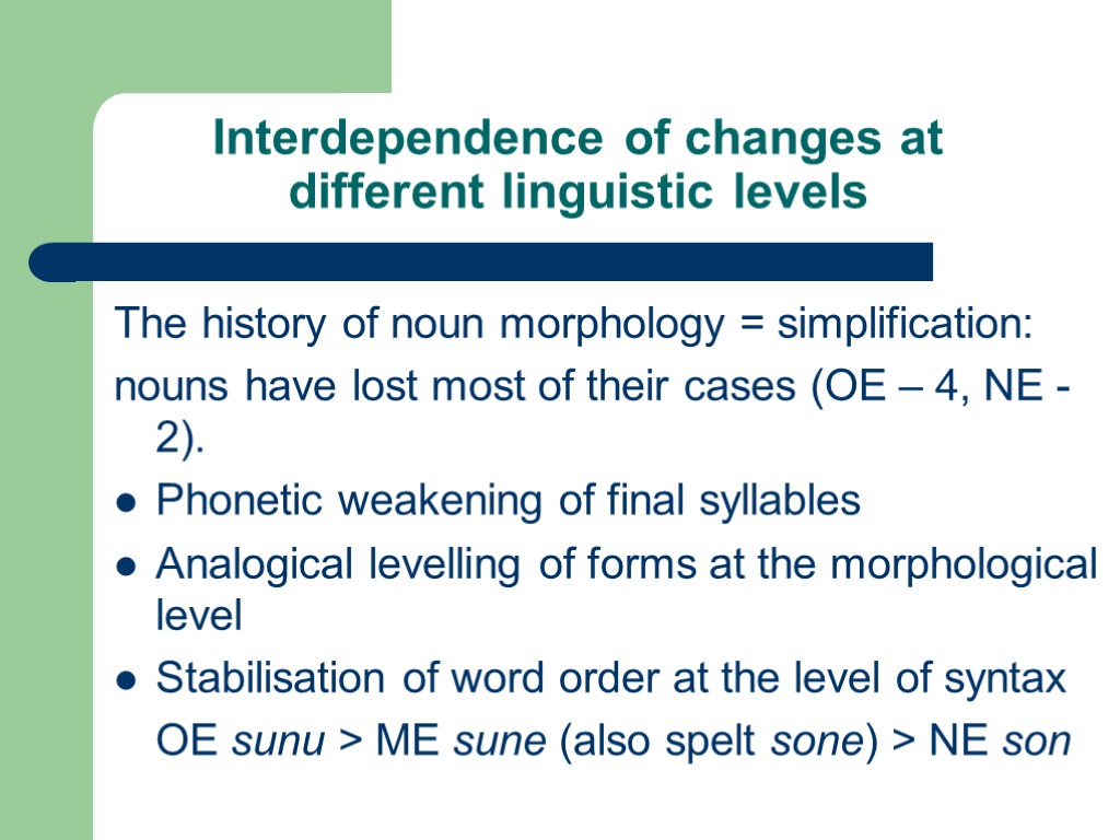 Interdependence of changes at different linguistic levels The history of noun morphology = simplification: